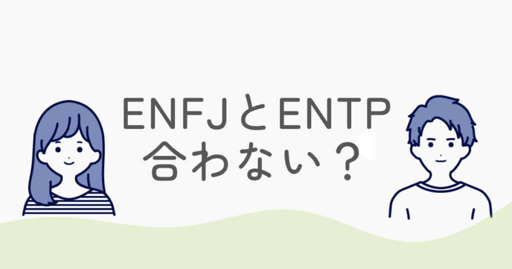 ENFJとENTPは合わない？3つの理由と楽になる付き合い方を解説