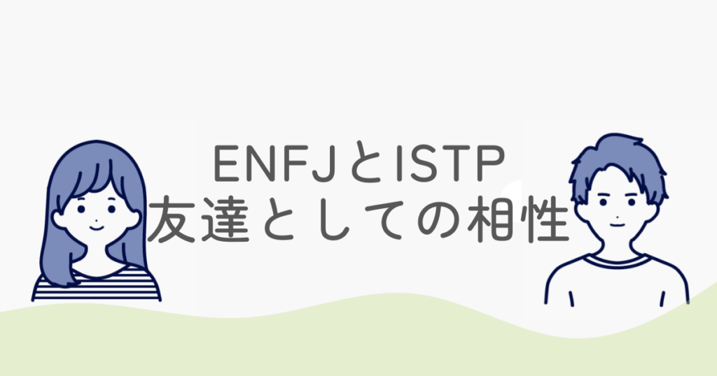 ENFJとISTPは友達として相性いい？正反対な2人の意外な絆と続く秘訣